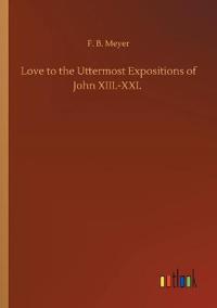 Love to the Uttermost Expositions of John XIII.-XXI.