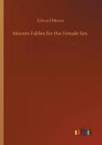 Moores Fables for the Female Sex