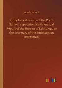 Ethnological results of the Point Barrow expedition Ninth Annual Report of the Bureau of Ethnology to the Secretary of the Smithsonian Institution