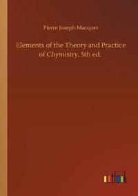 Elements of the Theory and Practice of Chymistry, 5th ed.