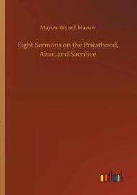 Bokomslag för "Eight Sermons on the Priesthood, Altar, and Sacrifice"