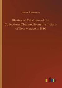 Illustrated Catalogue of the Collections Obtained from the Indians of New Mexico in 1880