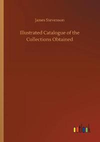 Illustrated Catalogue of the Collections Obtained