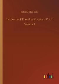 Incidents of Travel in Yucatan, Vol. I.
