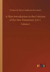 A Plain Introduction to the Criticism of the New Testament, Vol. I.