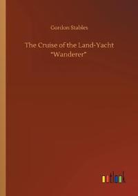 The Cruise of the Land-Yacht Wanderer