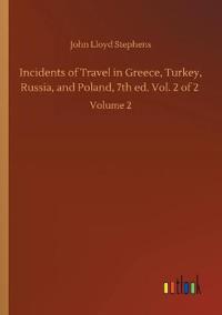 Incidents of Travel in Greece, Turkey, Russia, and Poland, 7th ed. Vol. 2 of 2