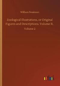 Zoological Illustrations, or Original Figures and Descriptions. Volume II,