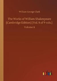 The Works of William Shakespeare [Cambridge Edition] [Vol. 8 of 9 vols.]
