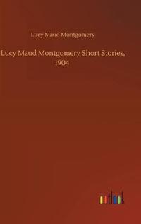 Lucy Maud Montgomery Short Stories, 1904