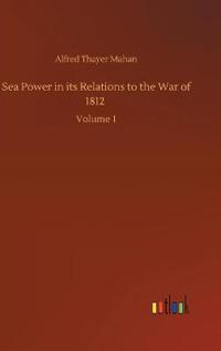 Sea Power in its Relations to the War of 1812