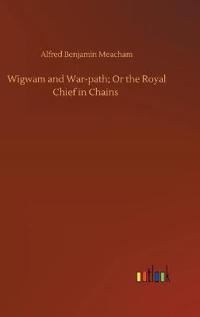 Wigwam and War-path; Or the Royal Chief in Chains