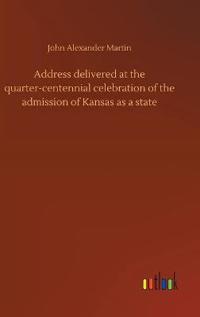 Address delivered at the quarter-centennial celebration of the admission of Kansas as a state