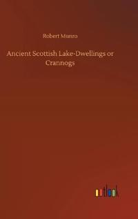 Ancient Scottish Lake-Dwellings or Crannogs