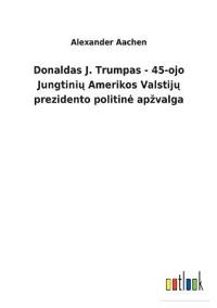 Donaldas J. Trumpas - 45-ojo Jungtinių Amerikos Valstijų prezidento politine apzvalga