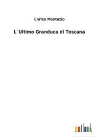 L´Ultimo Granduca di Toscana