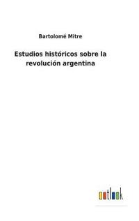 Estudios históricos sobre la revolución argentina