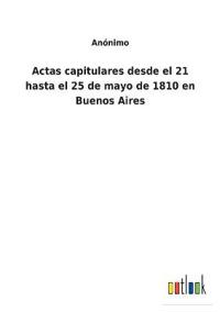 Bokomslag för "Actas capitulares desde el 21 hasta el 25 de mayo de 1810 en Buenos Aires"