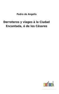 Derroteros y viages à la Ciudad Encantada, ó de los Césares