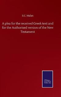 A plea for the received Greek text and for the Authorised version of the New Testament