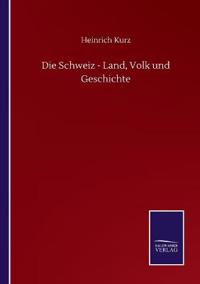 Die Schweiz - Land, Volk und Geschichte