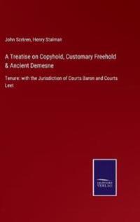 A Treatise on Copyhold, Customary Freehold & Ancient Demesne