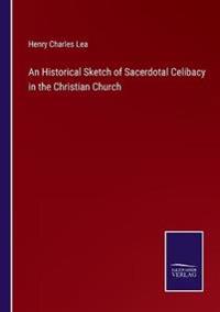An Historical Sketch of Sacerdotal Celibacy in the Christian Church