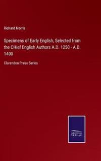 Specimens of Early English, Selected from the CHief English Authors A.D. 1250 - A.D. 1400