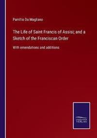 Bokomslag for "The Life of Saint Francis of Assisi; and a Sketch of the Franciscan Order"