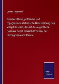 Bokomslag för "Geschichtliche, politische und topografisch-statistische Beschreibung des Vilajet Bosnien, das ist das eigentliche Bosnien, nebst türkisch Croatien, der Hercegovina und Rascie"