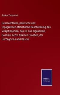 Geschichtliche, politische und topografisch-statistische Beschreibung des Vilajet Bosnien, das ist das eigentliche Bosnien, nebst türkisch Croatien, der Hercegovina und Rascie