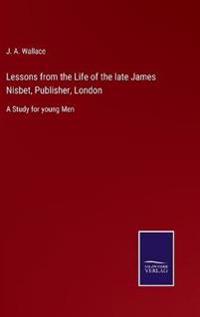 Lessons from the Life of the late James Nisbet, Publisher, London