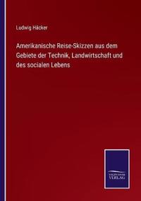 Bokomslag för "Amerikanische Reise-Skizzen aus dem Gebiete der Technik, Landwirtschaft und des socialen Lebens"
