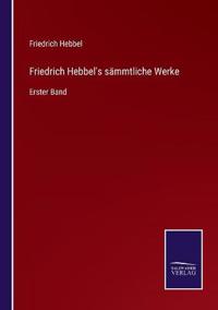 Friedrich Hebbel's sämmtliche Werke