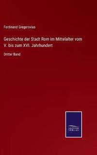 Geschichte der Stadt Rom im Mittelalter vom V. bis zum XVI. Jahrhundert