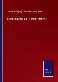 Goethe's Briefe an Leipziger Freunde
