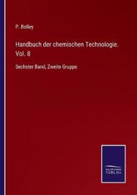 Handbuch der chemischen Technologie. Vol. 8