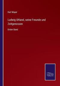 Ludwig Uhland, seine Freunde und Zeitgenossen