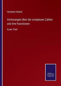 Vorlesungen über die complexen Zahlen und ihre Functionen