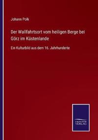 Bokomslag för "Der Wallfahrtsort vom heiligen Berge bei Görz im Küstenlande"