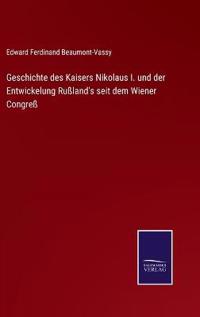 Geschichte des Kaisers Nikolaus I. und der Entwickelung Rußland's seit dem Wiener Congreß