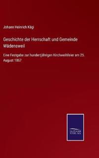 Geschichte der Herrschaft und Gemeinde Wädensweil