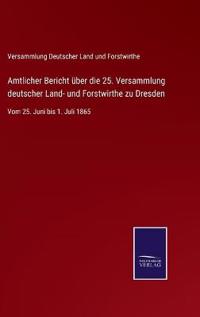 Bokomslag för "Amtlicher Bericht über die 25. Versammlung deutscher Land- und Forstwirthe zu Dresden"