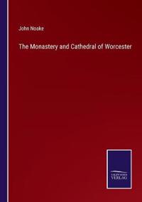 Bokomslag for "The Monastery and Cathedral of Worcester"