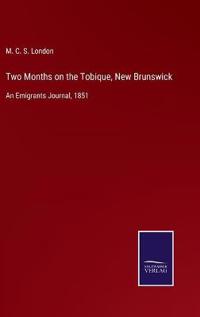 Two Months on the Tobique, New Brunswick