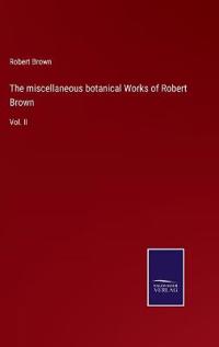 The miscellaneous botanical Works of Robert Brown