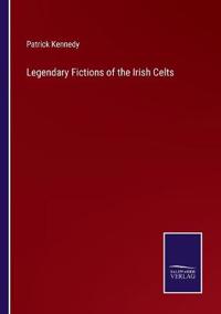 Bokomslag för "Legendary Fictions of the Irish Celts"