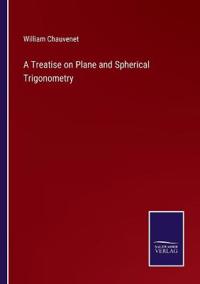A Treatise on Plane and Spherical Trigonometry
