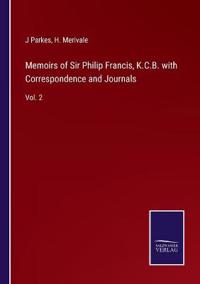 Memoirs of Sir Philip Francis, K.C.B. with Correspondence and Journals