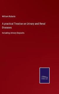 A practical Treatise on Urinary and Renal Diseases